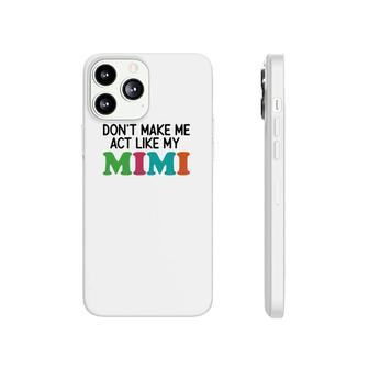 Dont Make Me Act Like My Mimi Phonecase iPhone | Mazezy