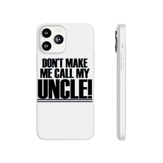 Dont Make Me Call My Uncle Phonecase iPhone | Mazezy