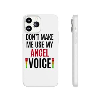 Don't Make Me Use My Angel Voice Funny Name Gift Teacher Phonecase iPhone | Mazezy