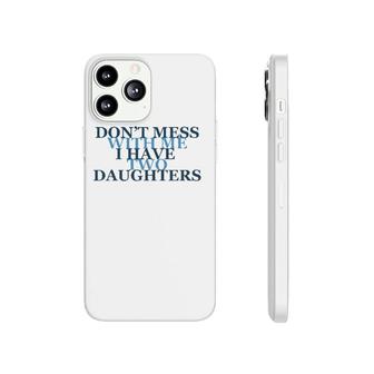 Don't Mess With Me I Have Two Daughters Tees Phonecase iPhone