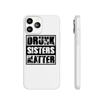 Drunk Sisters Matter Funny Gift Funny Wine Drinking Phonecase iPhone | Mazezy
