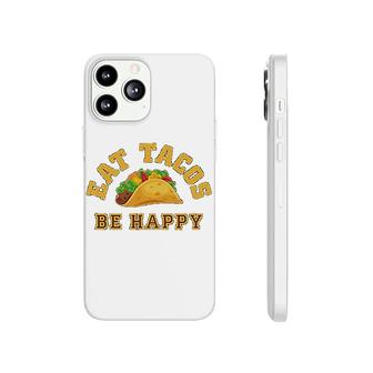 Eat Tacos Be Happy Mexican Phonecase iPhone | Mazezy