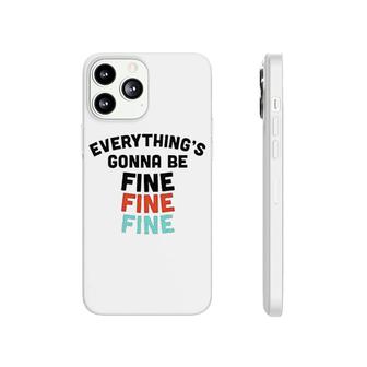 Everythings Gonna Be Fine Fine Fine Phonecase iPhone | Mazezy