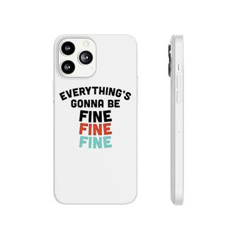 Everythings Gonna Be Fine Fine Fine Phonecase iPhone | Mazezy