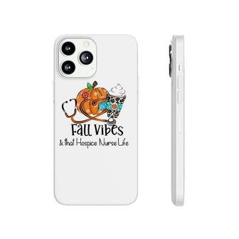 Fall Vibes And That Hospice Nurse Life Fall Thanksgiving Day Phonecase iPhone | Mazezy