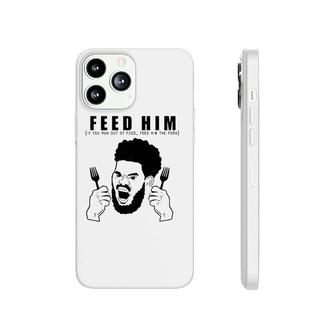 Feed Him If You Run Out Of Food Feed Him The Fork Phonecase iPhone | Mazezy