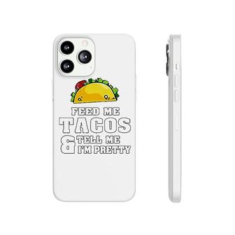 Feed Me Tacos And Tell Me I Am Pretty Phonecase iPhone | Mazezy