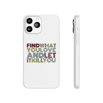 Find What You Love And Let It Kill You Phonecase iPhone | Mazezy