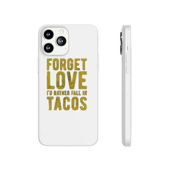 Forget Love Id Rather Fall In Tacos Phonecase iPhone | Mazezy