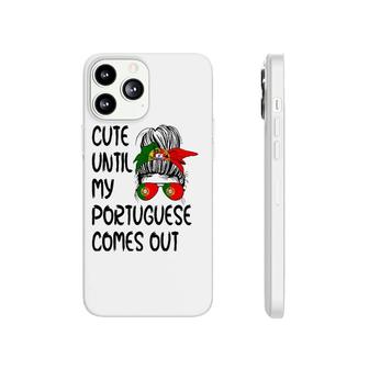 Funny Cute Until My Portuguese Comes Out Phonecase iPhone | Mazezy