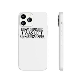 Funny Gift - In My Defense I Was Left Unsupervised Phonecase iPhone | Mazezy