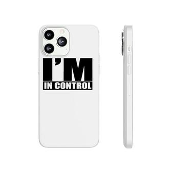 Funny , I Am In Control Day I'm In Control Gift Phonecase iPhone | Mazezy