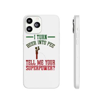 Funny I Turn Beer Into Pee Tell Me Your Superpower Phonecase iPhone | Mazezy