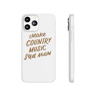 Funny Make Country Music Sad Again Funny Music Lover Gifts Phonecase iPhone | Mazezy