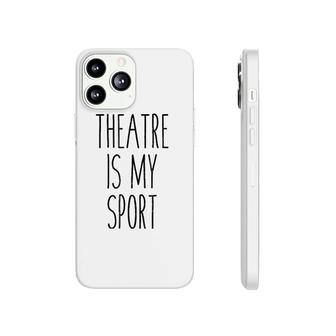 Funny Musical Theater Gift Tee - Theatre Is My Sport Phonecase iPhone | Mazezy