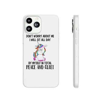 Funny Sit All Day By My Myself In Total Peace And Quiet Gift Unicorn Phonecase iPhone | Mazezy CA