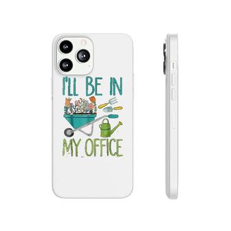 Gardening I Will Be In My Office Phonecase iPhone | Mazezy