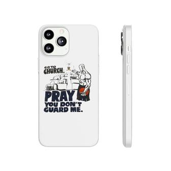 Go To Church Pray You Don't Guard Me Funny Tee For Men Women Phonecase iPhone | Mazezy