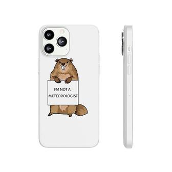 Groundhog Day Funny Quote Not Meteorologist Sign Saying Fun Phonecase iPhone | Mazezy