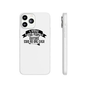 Guitar Funny Gift - I Have Too Many Guitars Said No One Ever Phonecase iPhone | Mazezy
