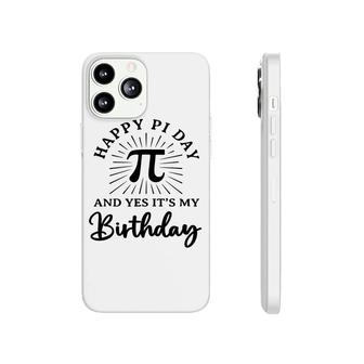 Happy Pi Day And Yes It Is My Birthday Phonecase iPhone - Seseable