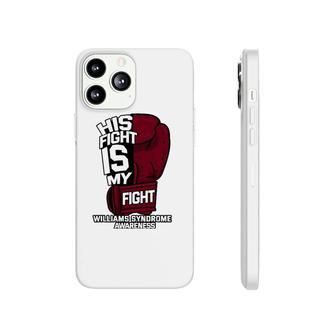 His Fight Is My Fight Ws Williams Syndrome Wbs Supporters Phonecase iPhone | Mazezy