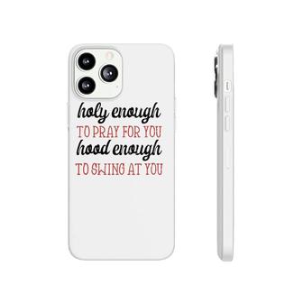 Holy Enough To Pray For You Hood Enough Apparel Funny Gift Phonecase iPhone | Mazezy