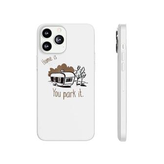 Home Is Where You Park It Camping Rv Tee Phonecase iPhone | Mazezy