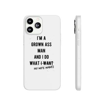 I Am A Grown Man I Do What My Wife Wants Phonecase iPhone | Mazezy