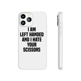 I Am Left Handed And I Hate Your Scissors Funny Left Handed Tank Top Phonecase iPhone | Mazezy
