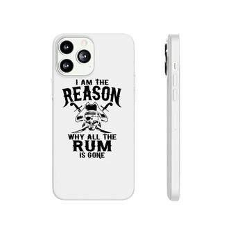 I Am Reason Why All The Rum Is Gone Gift Pirate Men Women Phonecase iPhone | Mazezy