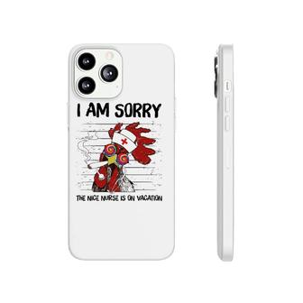 I Am Sorry The Nice Nurse Is On Vacation Funny Chicken Lover Phonecase iPhone | Mazezy