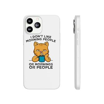 I Don't Like Morning People Or Mornings Or People Cat Coffee Phonecase iPhone | Mazezy
