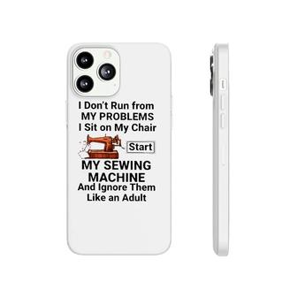 I Don't Run From My Problems I Sit On My Chair Start My Sewing Machine Sewing Lover Phonecase iPhone | Mazezy