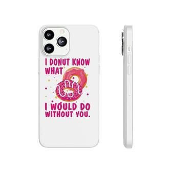 I Donut Know What I Would Do Without You Phonecase iPhone | Mazezy