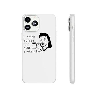 I Drink Coffee For Your Protection Graphic Phonecase iPhone | Mazezy