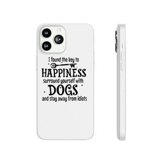I Found The Key To Happiness Surround Yourself With Dogs And Stay Away From Idiots Phonecase iPhone | Mazezy