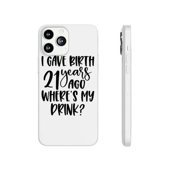 I Gave Birth 21 Years Ago Where My Drink Birthday Phonecase iPhone - Seseable