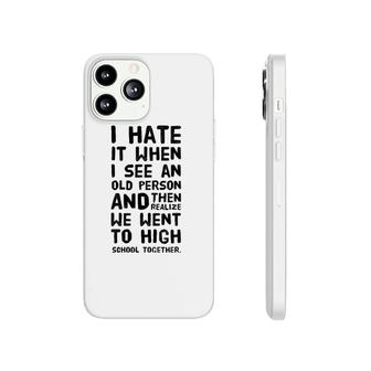I Hate It When I See An Old Person And Then Realize That We Phonecase iPhone | Mazezy