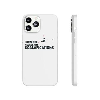 I Have The Necessary Koalafications Funny Koala Pun Phonecase iPhone | Mazezy
