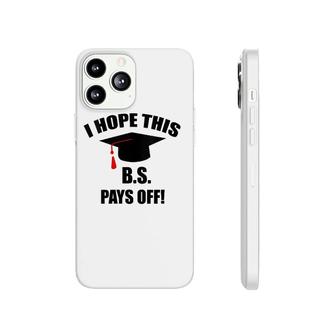I Hope This Bs Pays Off Funny College Graduation Grad Gifts V-Neck Phonecase iPhone | Mazezy CA