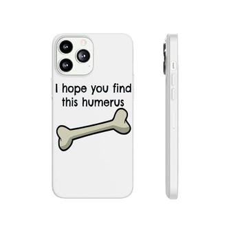 I Hope You Find This Humerus Phonecase iPhone | Mazezy