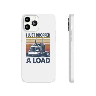 I Just Dropped A Load Funny Trucker Phonecase iPhone | Mazezy