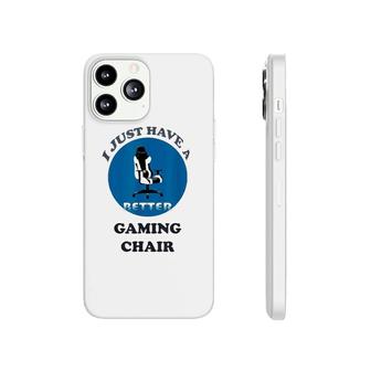 I Just Have A Better Gaming Chair Phonecase iPhone | Mazezy DE