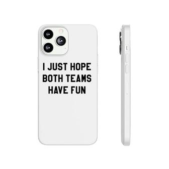 I Just Hope Both Teams Have Fun Phonecase iPhone | Mazezy