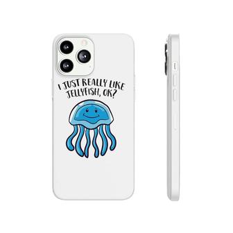 I Just Really Like Jellyfish Ok Funny Jellyfish Phonecase iPhone | Mazezy