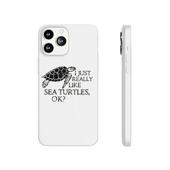 I Just Really Like Sea Turtles Ok Phonecase iPhone | Mazezy