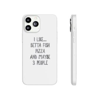 I Like Betta Fish Pizza And Maybe 3 People Betta Lover Phonecase iPhone | Mazezy