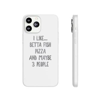 I Like Betta Fish Pizza And Maybe 3 People Phonecase iPhone | Mazezy AU