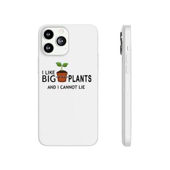 I Like Big Plants And I Cannot Lie Funny Plant Lover Phonecase iPhone | Mazezy
